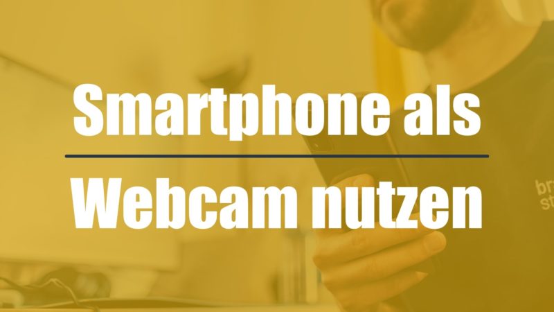 Smartphone als Webcam nutzen – Anleitung & Software